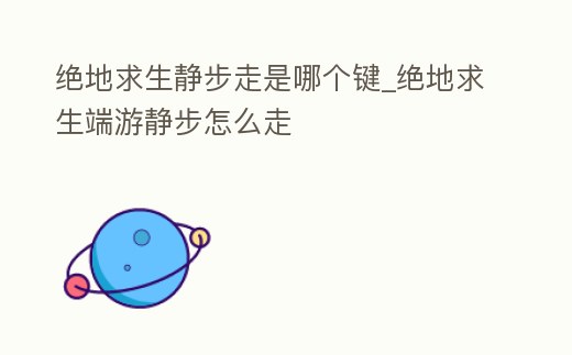 绝地求生静步操作技巧：如何通过点按W键实现无声移动